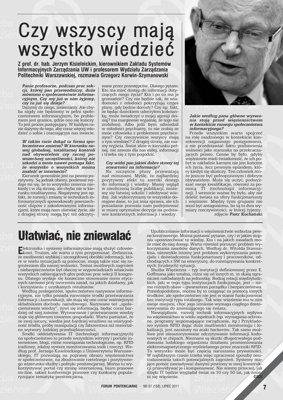 podczas prac sekcji, której pan przewodniczy, dużo mówiono o społeczeństwie informacyjnym. Czy my już w nim żyjemy, czy to już się dzieje? Dążymy do niego, zmierzamy.