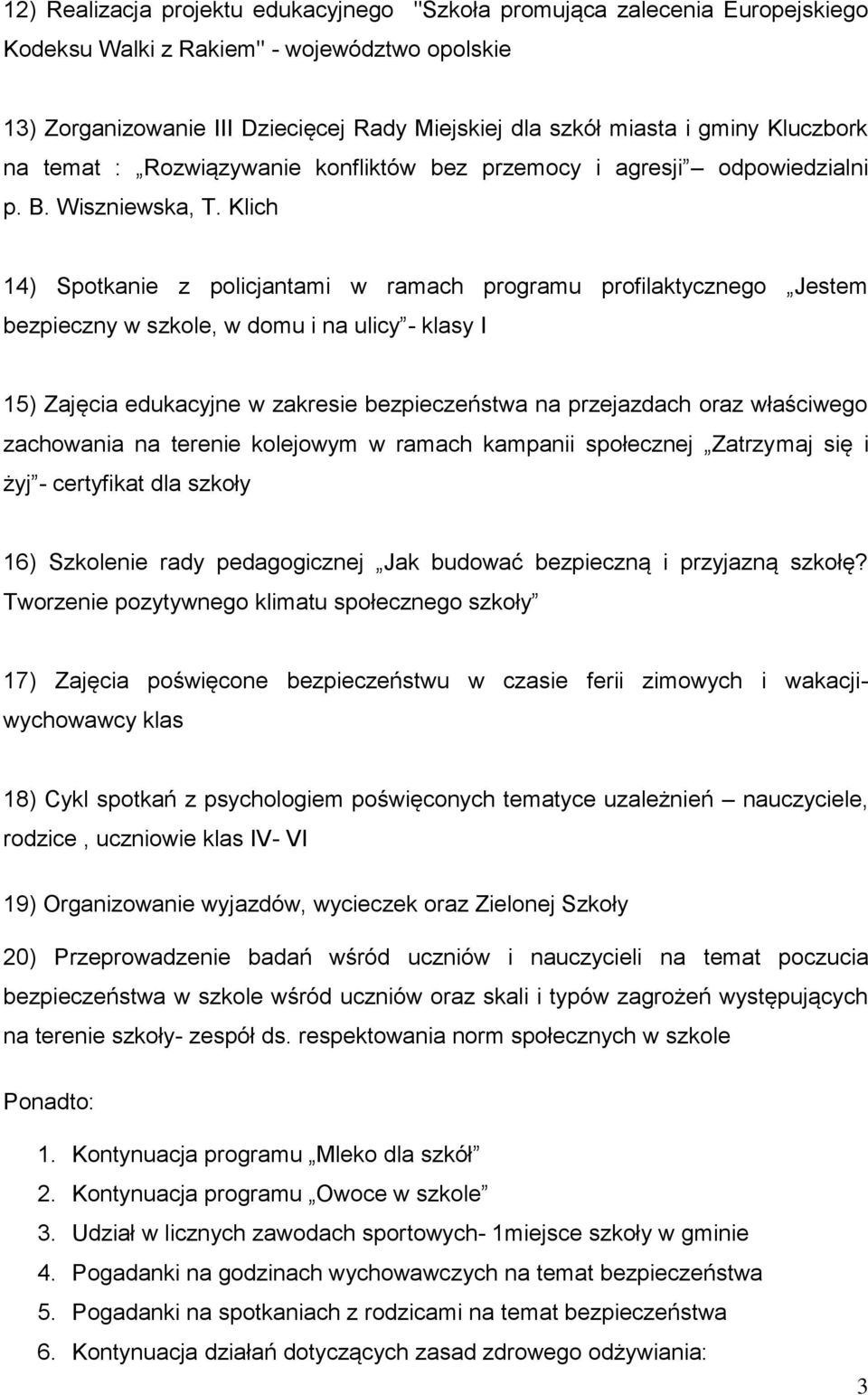 Klich 14) Spotkanie z policjantami w ramach programu profilaktycznego Jestem bezpieczny w szkole, w domu i na ulicy - klasy I 15) Zajęcia edukacyjne w zakresie bezpieczeństwa na przejazdach oraz