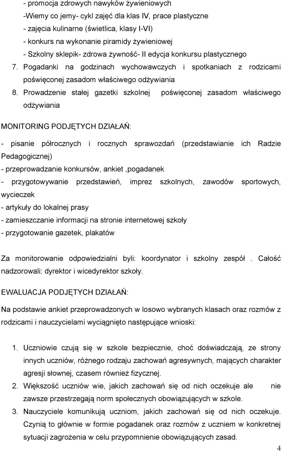 Prowadzenie stałej gazetki szkolnej poświęconej zasadom właściwego odżywiania MONITORING PODJĘTYCH DZIAŁAŃ: - pisanie półrocznych i rocznych sprawozdań (przedstawianie ich Radzie Pedagogicznej) -