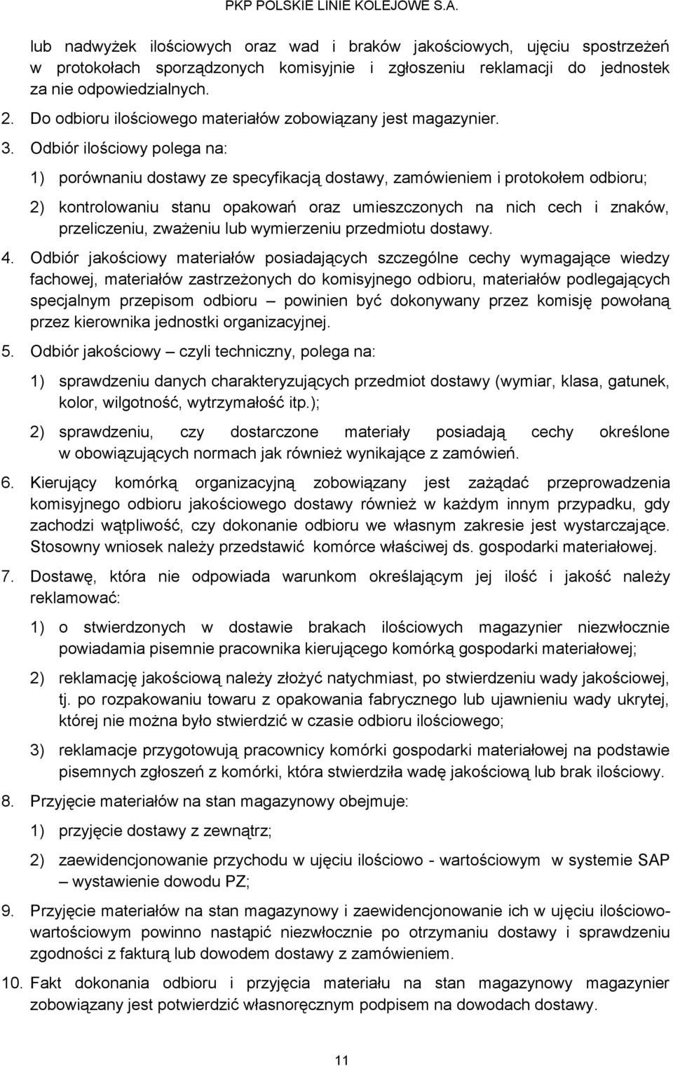 Odbiór ilościowy polega na: 1) porównaniu dostawy ze specyfikacją dostawy, zamówieniem i protokołem odbioru; 2) kontrolowaniu stanu opakowań oraz umieszczonych na nich cech i znaków, przeliczeniu,