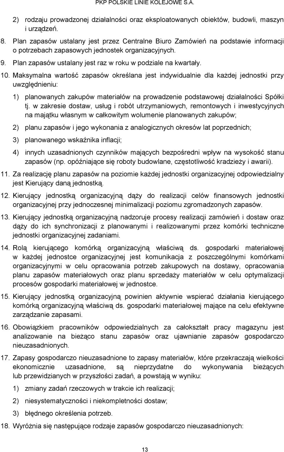 10. Maksymalna wartość zapasów określana jest indywidualnie dla każdej jednostki przy uwzględnieniu: 1) planowanych zakupów materiałów na prowadzenie podstawowej działalności Spółki tj.