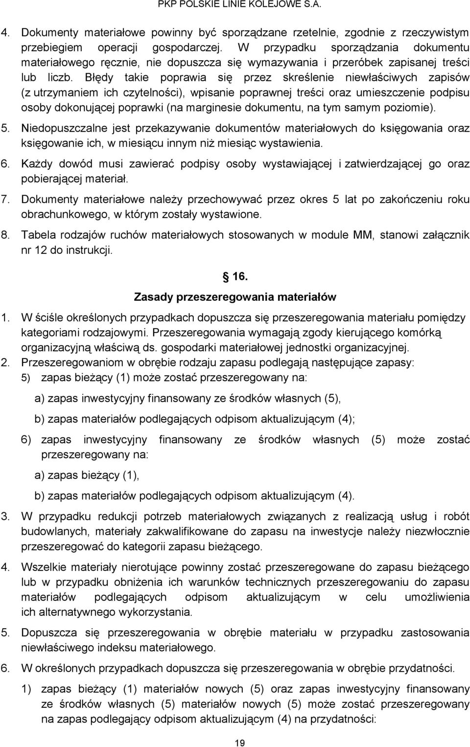 Błędy takie poprawia się przez skreślenie niewłaściwych zapisów (z utrzymaniem ich czytelności), wpisanie poprawnej treści oraz umieszczenie podpisu osoby dokonującej poprawki (na marginesie