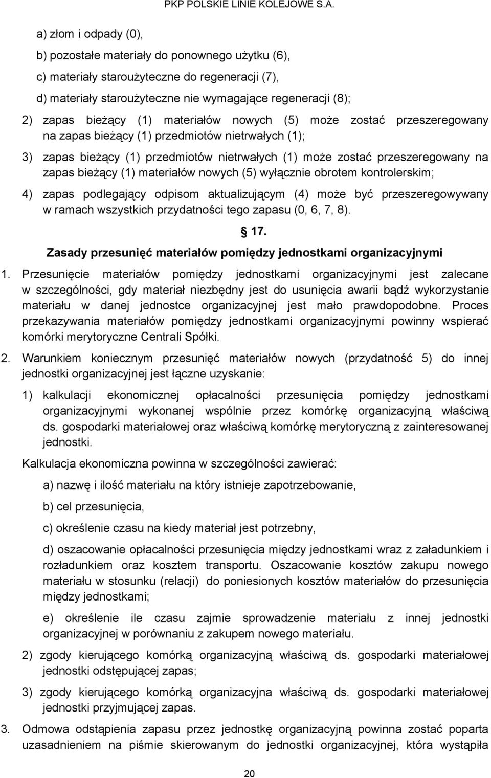 materiałów nowych (5) wyłącznie obrotem kontrolerskim; 4) zapas podlegający odpisom aktualizującym (4) może być przeszeregowywany w ramach wszystkich przydatności tego zapasu (0, 6, 7, 8). 17.