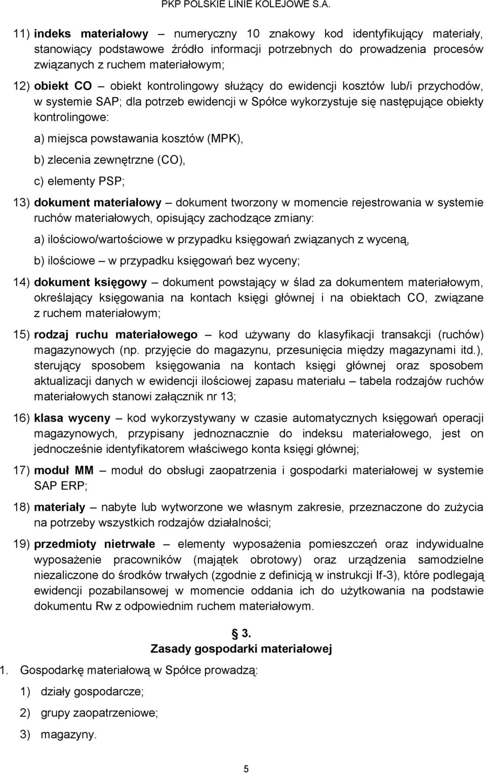 (MPK), b) zlecenia zewnętrzne (CO), c) elementy PSP; 13) dokument materiałowy dokument tworzony w momencie rejestrowania w systemie ruchów materiałowych, opisujący zachodzące zmiany: a)