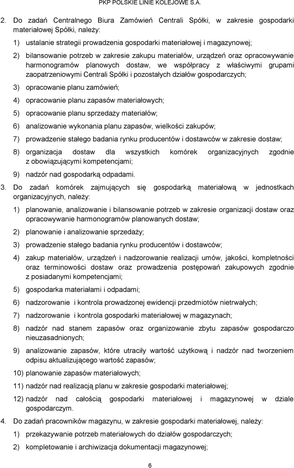 gospodarczych; 3) opracowanie planu zamówień; 4) opracowanie planu zapasów materiałowych; 5) opracowanie planu sprzedaży materiałów; 6) analizowanie wykonania planu zapasów, wielkości zakupów; 7)