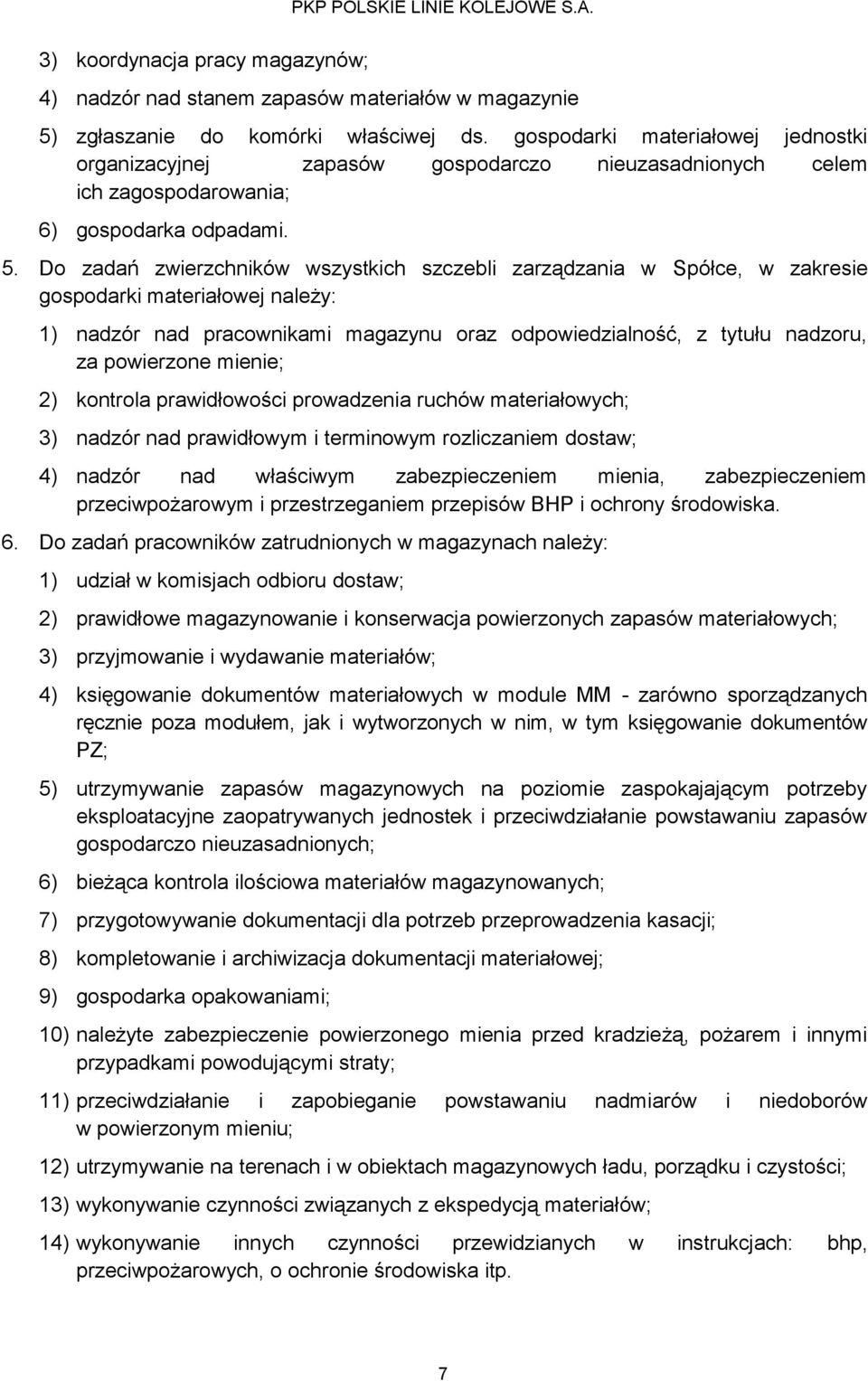 Do zadań zwierzchników wszystkich szczebli zarządzania w Spółce, w zakresie gospodarki materiałowej należy: 1) nadzór nad pracownikami magazynu oraz odpowiedzialność, z tytułu nadzoru, za powierzone