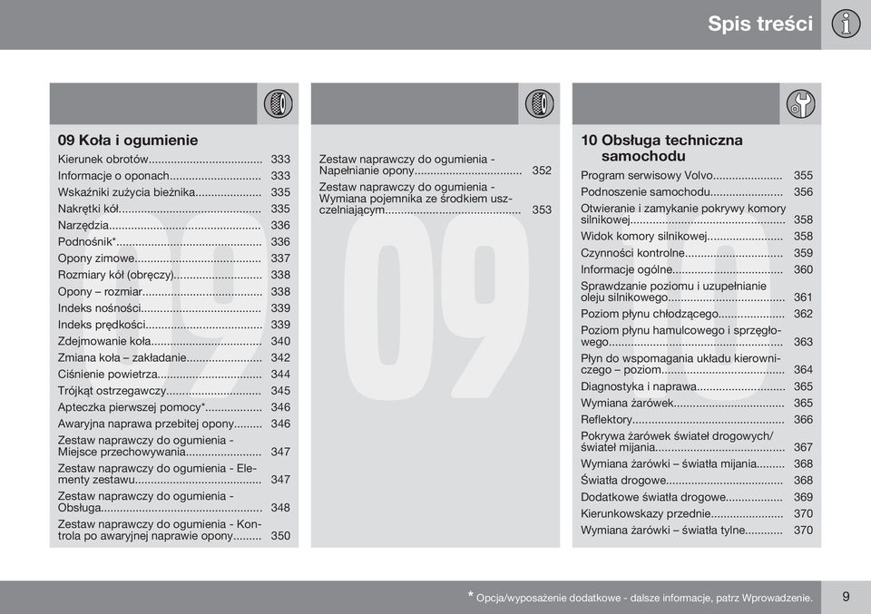 .. 344 Trójkąt ostrzegawczy... 345 Apteczka pierwszej pomocy*... 346 Awaryjna naprawa przebitej opony... 346 Zestaw naprawczy do ogumienia - Miejsce przechowywania.