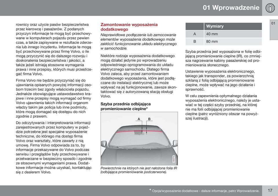 Informacje te mogą być przechowywane przez firmę Volvo, o ile mogą przyczynić się do dalszego rozwoju i doskonalenia bezpieczeństwa i jakości, a także jeżeli istnieją stosowne wymagania prawa i inne