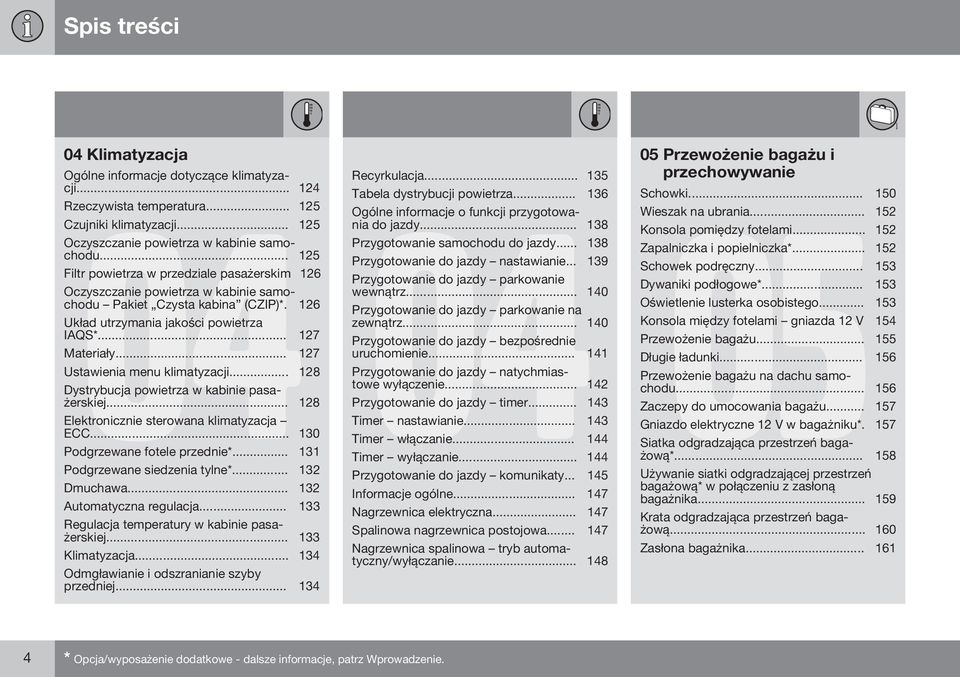 .. 127 Ustawienia menu klimatyzacji... 128 Dystrybucja powietrza w kabinie pasażerskiej... 128 Elektronicznie sterowana klimatyzacja ECC... 130 Podgrzewane fotele przednie*.