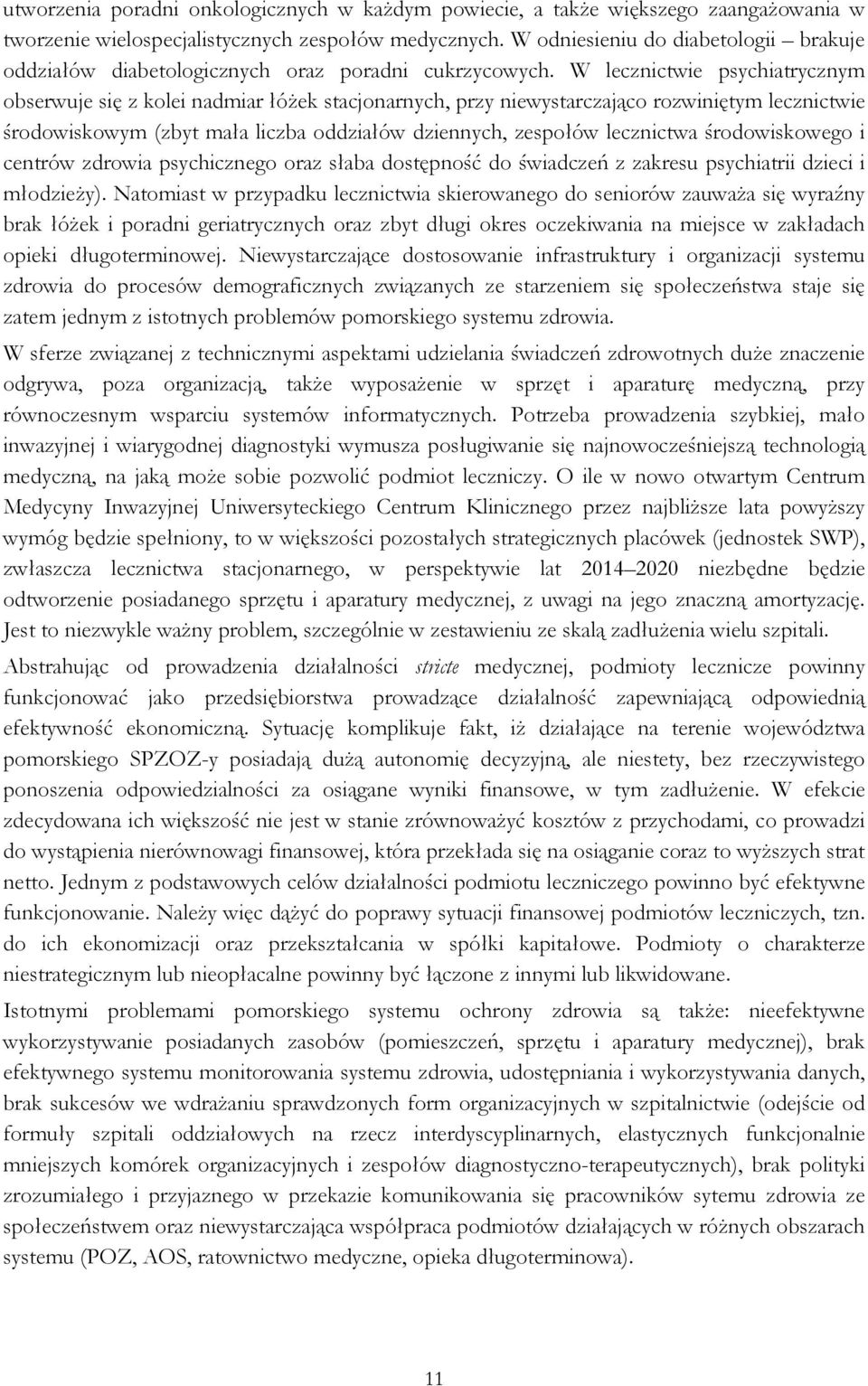 W lecznictwie psychiatrycznym obserwuje się z kolei nadmiar łóżek stacjonarnych, przy niewystarczająco rozwiniętym lecznictwie środowiskowym (zbyt mała liczba oddziałów dziennych, zespołów lecznictwa