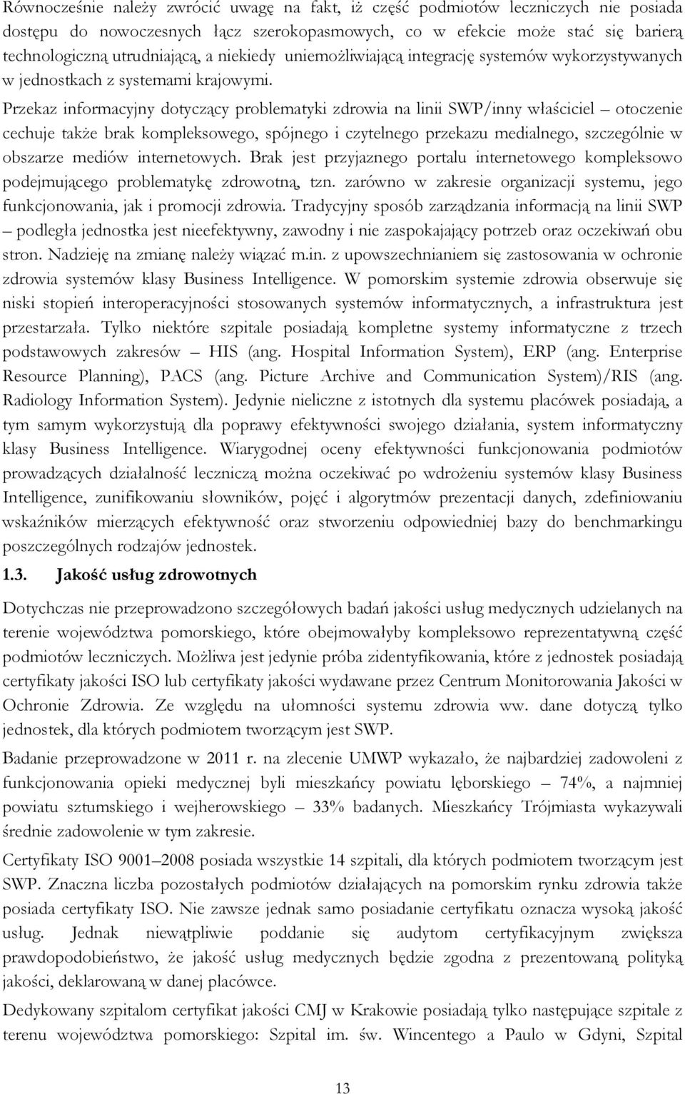 Przekaz informacyjny dotyczący problematyki zdrowia na linii SWP/inny właściciel otoczenie cechuje także brak kompleksowego, spójnego i czytelnego przekazu medialnego, szczególnie w obszarze mediów