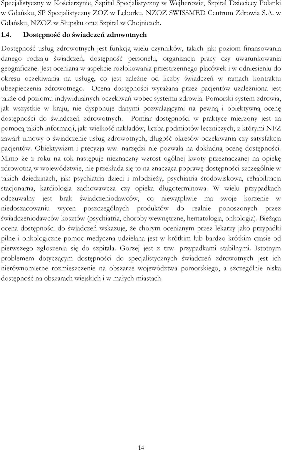 Dostępność do świadczeń zdrowotnych Dostępność usług zdrowotnych jest funkcją wielu czynników, takich jak: poziom finansowania danego rodzaju świadczeń, dostępność personelu, organizacja pracy czy