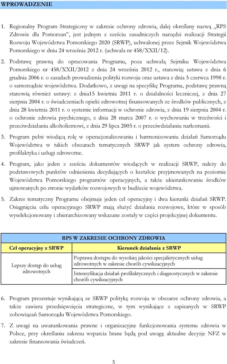 Pomorskiego 2020 (SRWP), uchwalonej przez Sejmik Województwa Pomorskiego w dniu 24 września 2012 r. (uchwała nr 458/XXII/12). 2. Podstawę prawną do opracowania Programu, poza uchwałą Sejmiku Województwa Pomorskiego nr 458/XXII/2012 z dnia 24 września 2012 r.