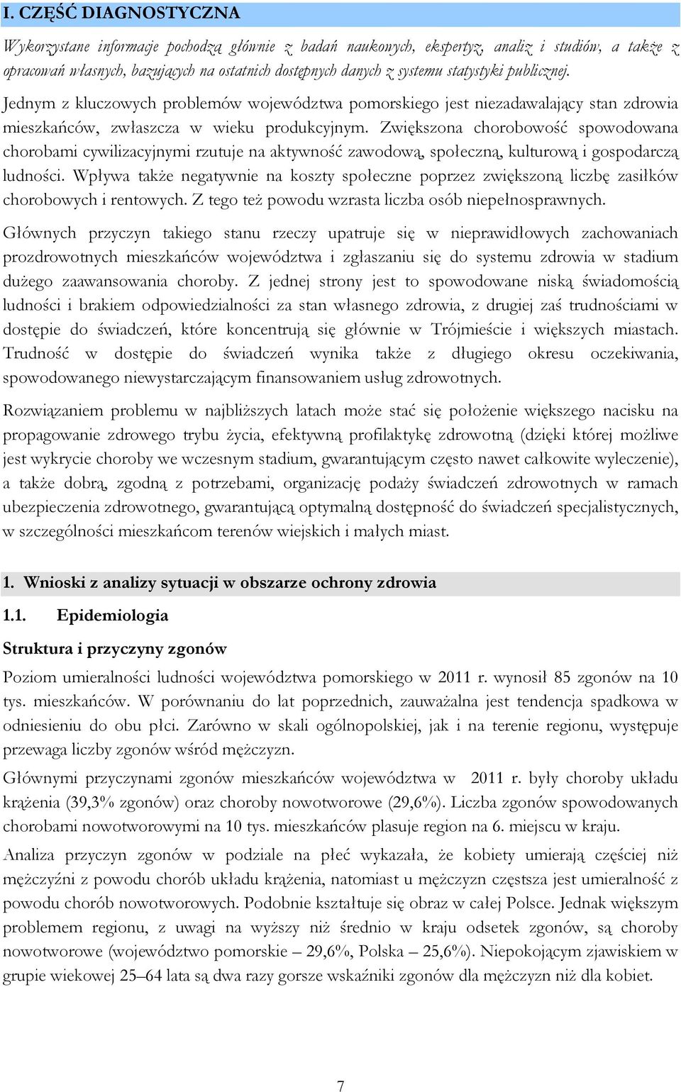 Zwiększona chorobowość spowodowana chorobami cywilizacyjnymi rzutuje na aktywność zawodową, społeczną, kulturową i gospodarczą ludności.