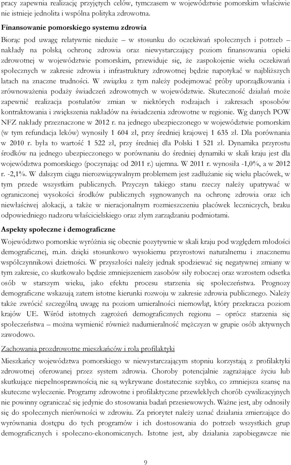 opieki zdrowotnej w województwie pomorskim, przewiduje się, że zaspokojenie wielu oczekiwań społecznych w zakresie zdrowia i infrastruktury zdrowotnej będzie napotykać w najbliższych latach na