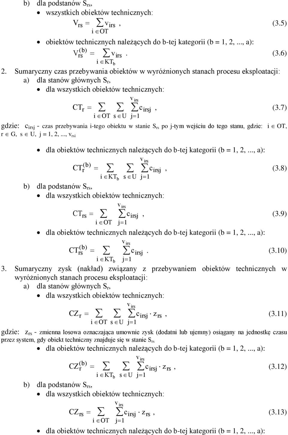 7) i OT s U j1 gdzie: c irsj - czas przeywania i-tego oiektu w stanie S rs po j-tym wejściu do tego stanu, gdzie: i OT, r G, s U, j = 1, 2,.