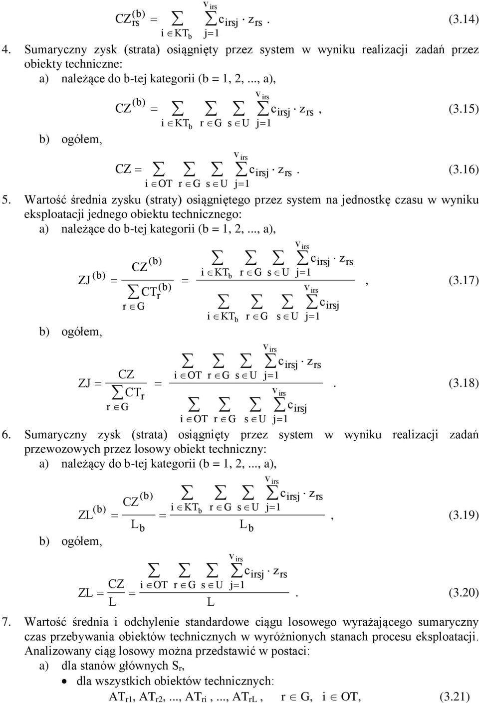 Wartość średnia zysku (straty) osiągniętego przez system na jednostkę czasu w wyniku eksploatacji jednego oiektu technicznego: a) należące do -tej kategorii ( = 1, 2,.