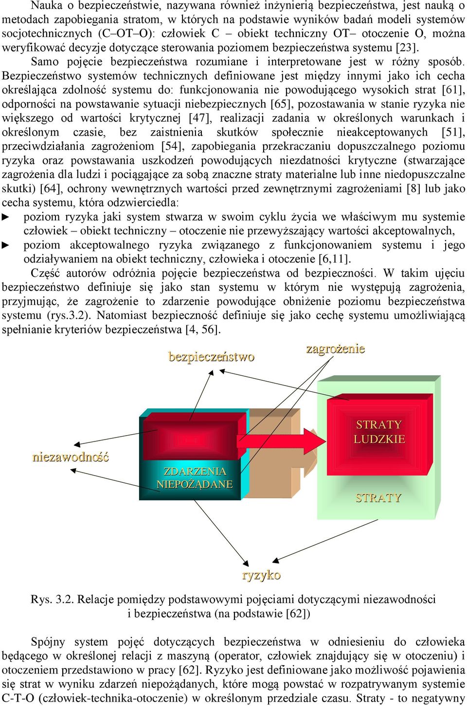 Bezpieczeństwo systemów technicznych definiowane jest między innymi jako ich cecha określająca zdolność systemu do: funkcjonowania nie powodującego wysokich strat [61], odporności na powstawanie