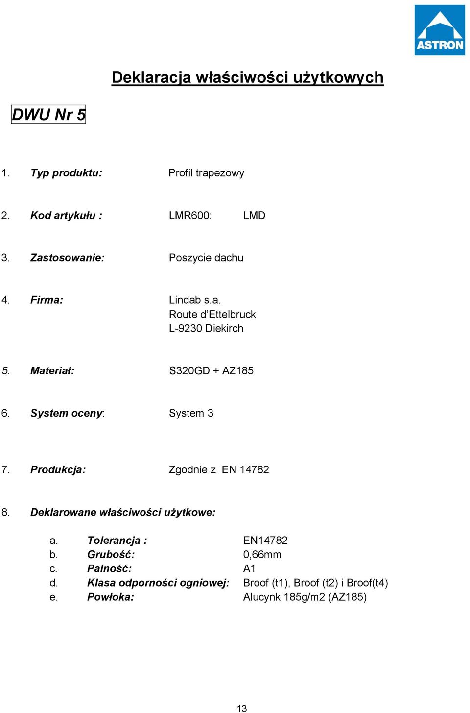 Produkcja: Zgodnie z EN 14782 8. Deklarowane właściwości użytkowe: a. Tolerancja : EN14782 b. Grubość: 0,66mm c.