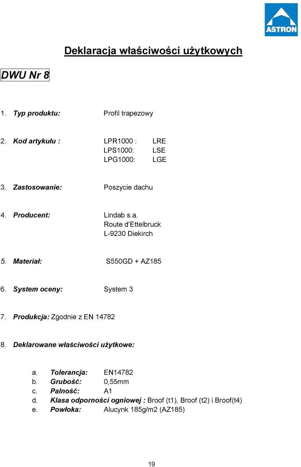 System oceny: System 3 7. Produkcja: Zgodnie z EN 14782 8. Deklarowane właściwości użytkowe: a. Tolerancja: EN14782 b.