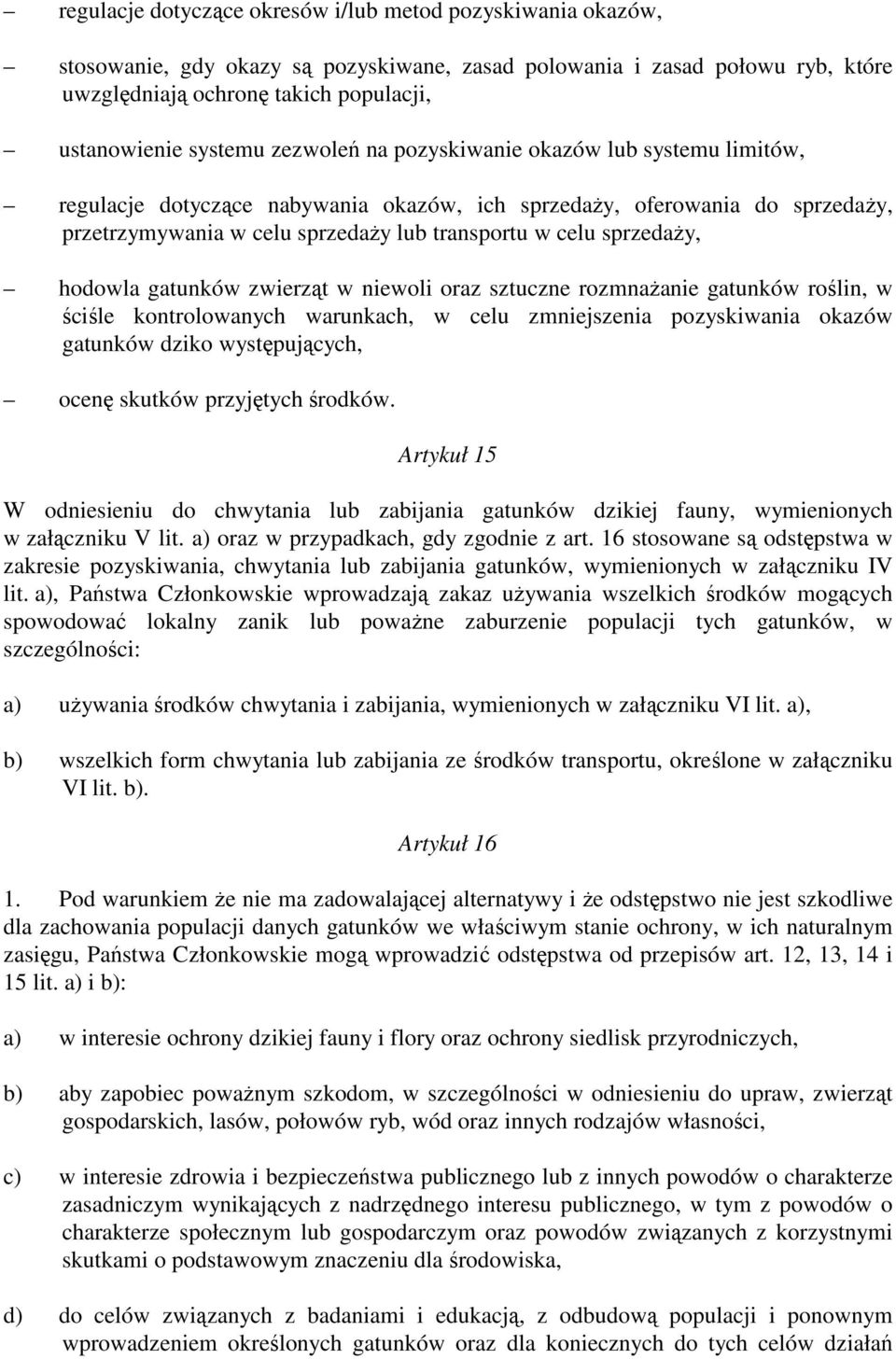 sprzedaŝy, hodowla gatunków zwierząt w niewoli oraz sztuczne rozmnaŝanie gatunków roślin, w ściśle kontrolowanych warunkach, w celu zmniejszenia pozyskiwania okazów gatunków dziko występujących,