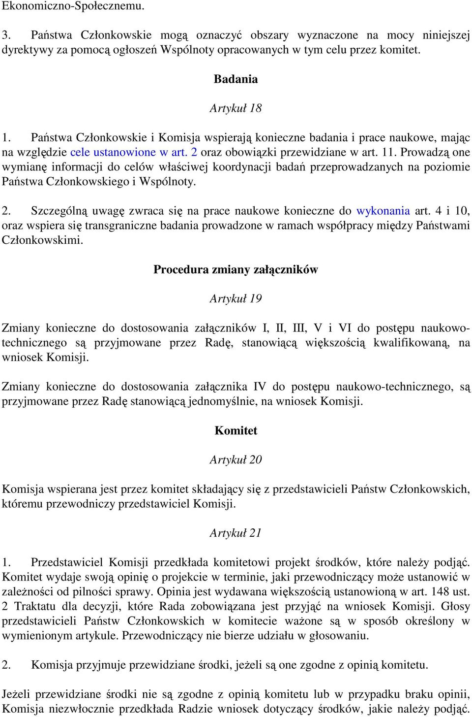 Prowadzą one wymianę informacji do celów właściwej koordynacji badań przeprowadzanych na poziomie Państwa Członkowskiego i Wspólnoty. 2.