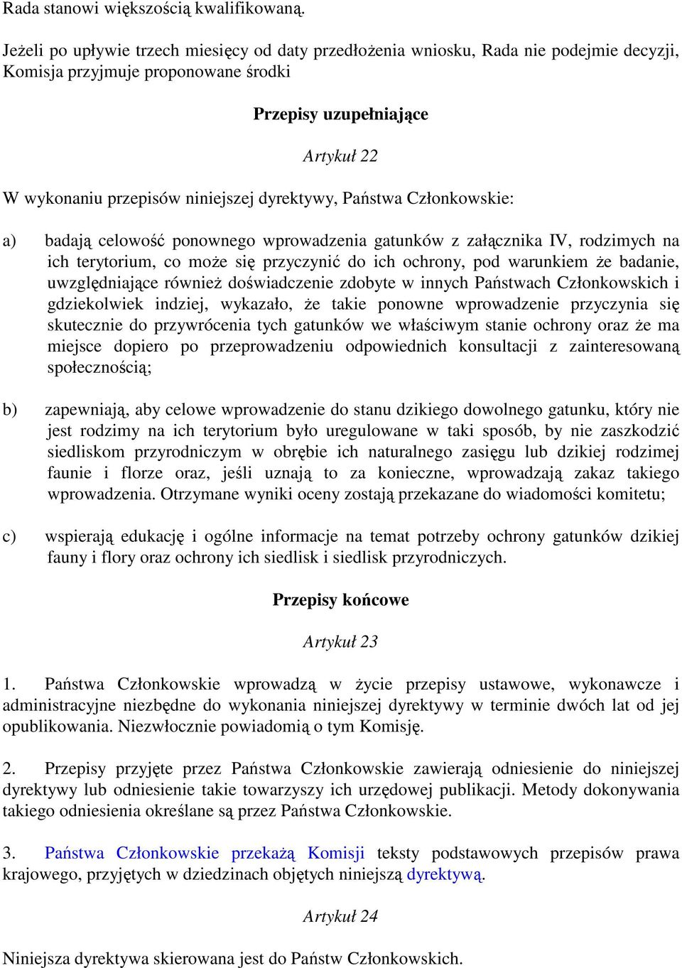 dyrektywy, Państwa Członkowskie: a) badają celowość ponownego wprowadzenia gatunków z załącznika IV, rodzimych na ich terytorium, co moŝe się przyczynić do ich ochrony, pod warunkiem Ŝe badanie,