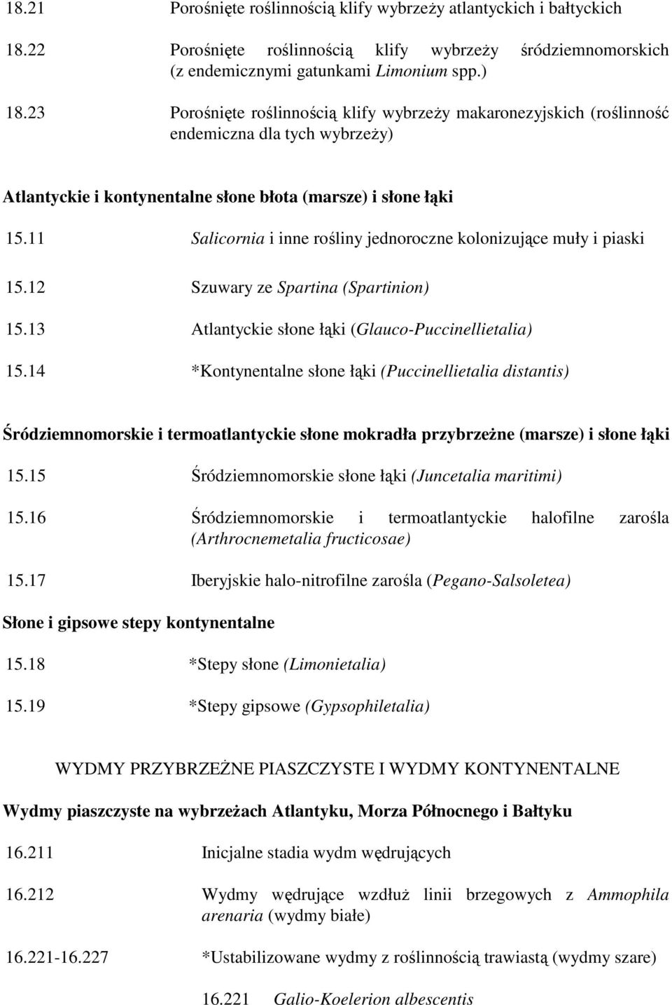 11 Salicornia i inne rośliny jednoroczne kolonizujące muły i piaski 15.12 Szuwary ze Spartina (Spartinion) 15.13 Atlantyckie słone łąki (Glauco-Puccinellietalia) 15.