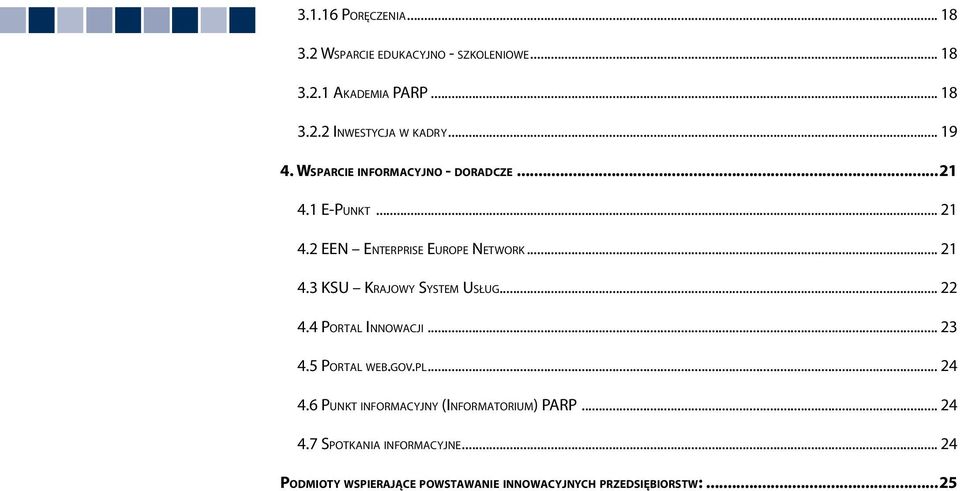 .. 22 4.4 Po r t a l In n o w a c j i... 23 4.5 Po r t a l w e b.g o v.p l... 24 4.6 Pu n k t i n fo r m a c y j n y (In f o r m a t o r i um) PARP... 24 4.7 Sp o t k a n ia i n fo r m a c y j n e.