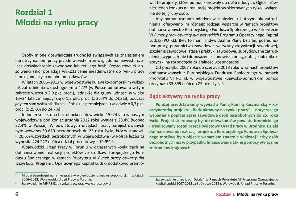 W latach 2006 2012 w województwie kujawsko-pomorskim wskaźnik zatrudnienia wzrósł ogółem o 4,1% (w Polsce odnotowano w tym zakresie wzrost o 2,9 pkt. proc.