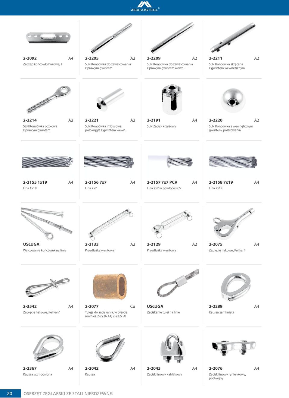 2-2191 A4 SLN Zacisk krzyżowy 2-2220 SLN Końcówka z wewnętrznym gwintem, polerowania 2-2155 1x19 A4 Lina 1x19 2-2156 7x7 A4 Lina 7x7 2-2157 7x7 PCV A4 Lina 7x7 w powłoce PCV 2-2158 7x19 A4 Lina 7x19