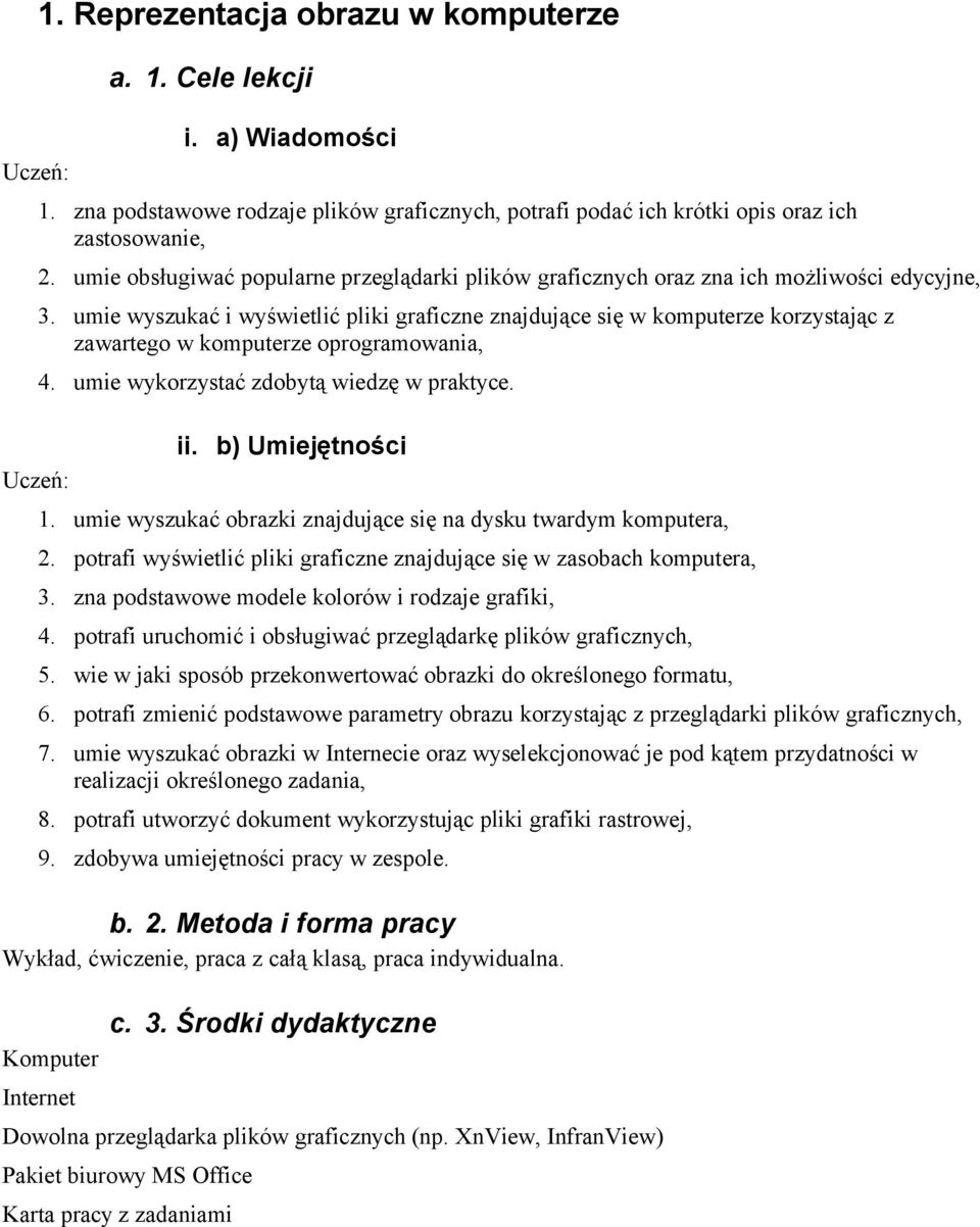 umie wyszukać i wyświetlić pliki graficzne znajdujące się w komputerze korzystając z zawartego w komputerze oprogramowania, 4. umie wykorzystać zdobytą wiedzę w praktyce. ii. b) Umiejętności 1.