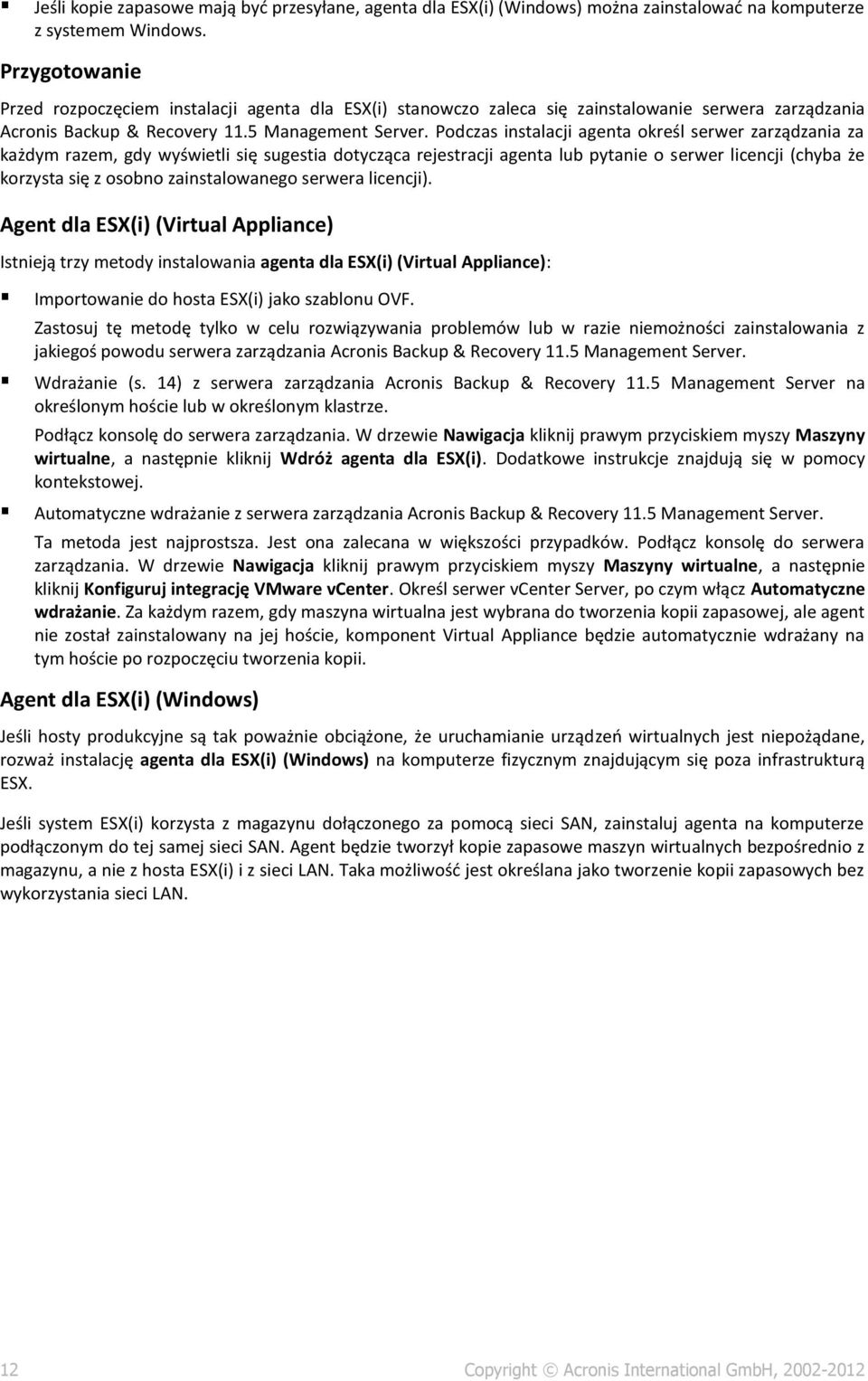 Podczas instalacji agenta określ serwer zarządzania za każdym razem, gdy wyświetli się sugestia dotycząca rejestracji agenta lub pytanie o serwer licencji (chyba że korzysta się z osobno