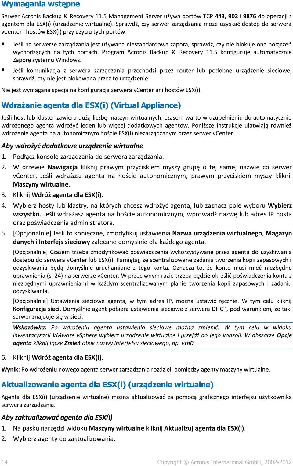 blokuje ona połączeń wychodzących na tych portach. Program Acronis Backup & Recovery 11.5 konfiguruje automatycznie Zaporę systemu Windows.