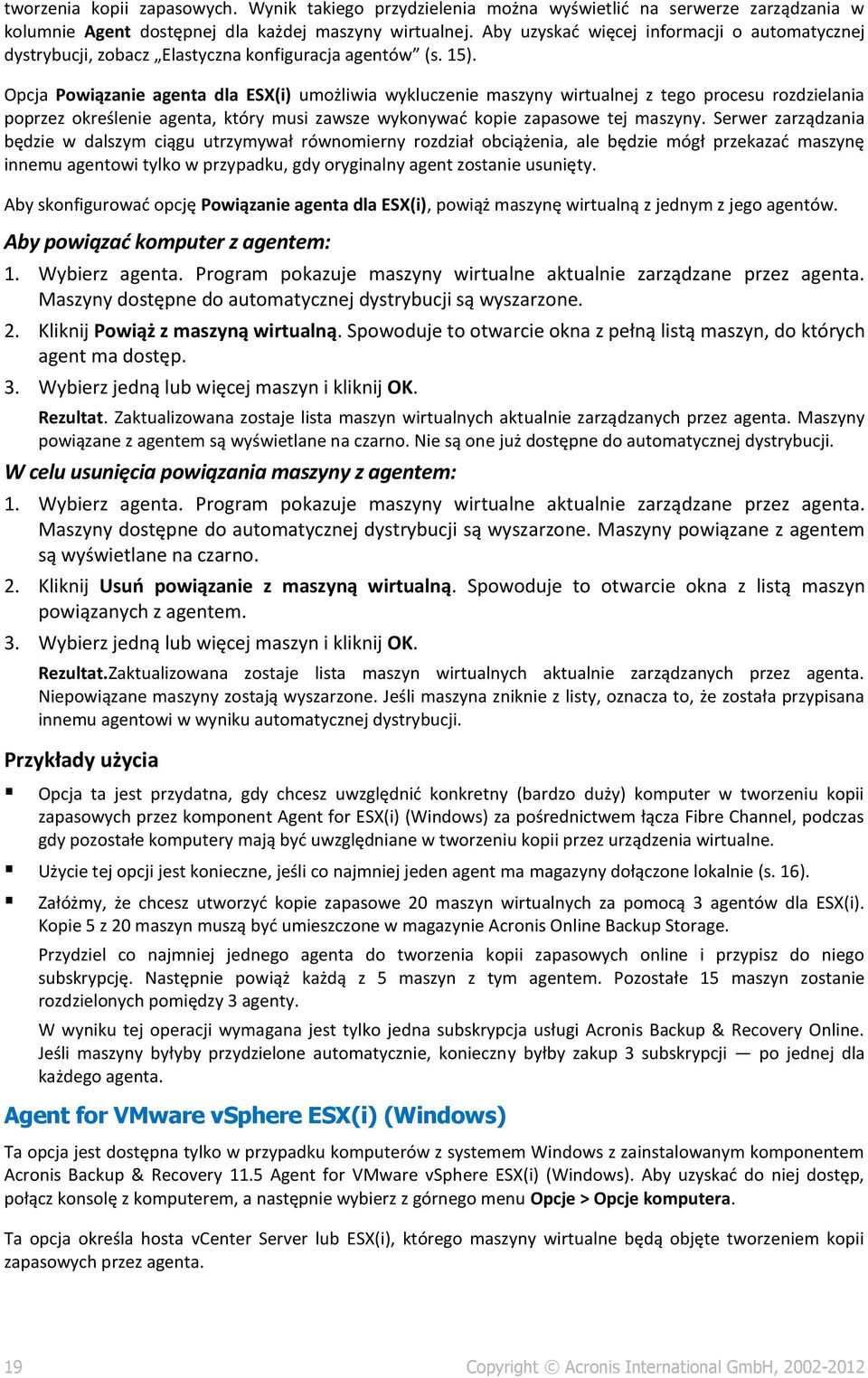 Opcja Powiązanie agenta dla ESX(i) umożliwia wykluczenie maszyny wirtualnej z tego procesu rozdzielania poprzez określenie agenta, który musi zawsze wykonywać kopie zapasowe tej maszyny.