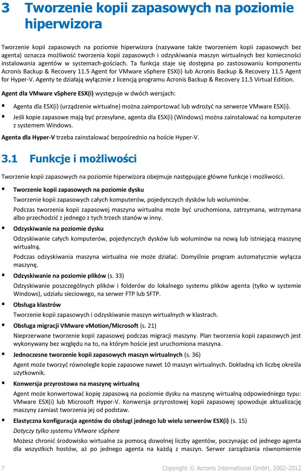 5 Agent for VMware vsphere ESX(i) lub Acronis Backup & Recovery 11.5 Agent for Hyper-V. Agenty te działają wyłącznie z licencją programu Acronis Backup & Recovery 11.5 Virtual Edition.