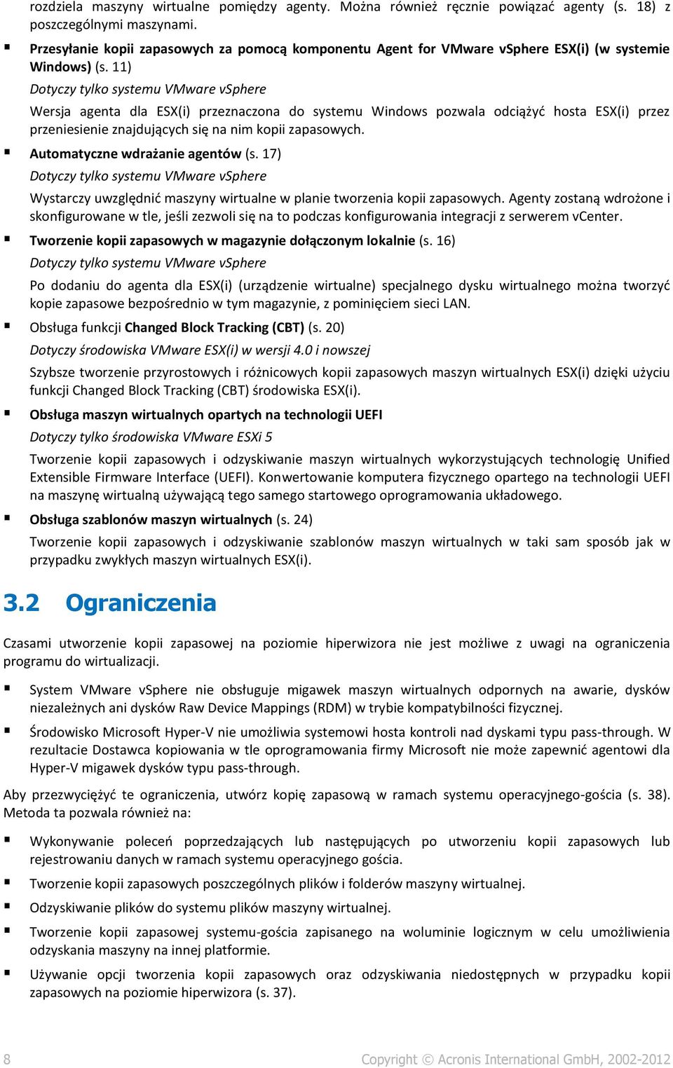 11) Dotyczy tylko systemu VMware vsphere Wersja agenta dla ESX(i) przeznaczona do systemu Windows pozwala odciążyć hosta ESX(i) przez przeniesienie znajdujących się na nim kopii zapasowych.