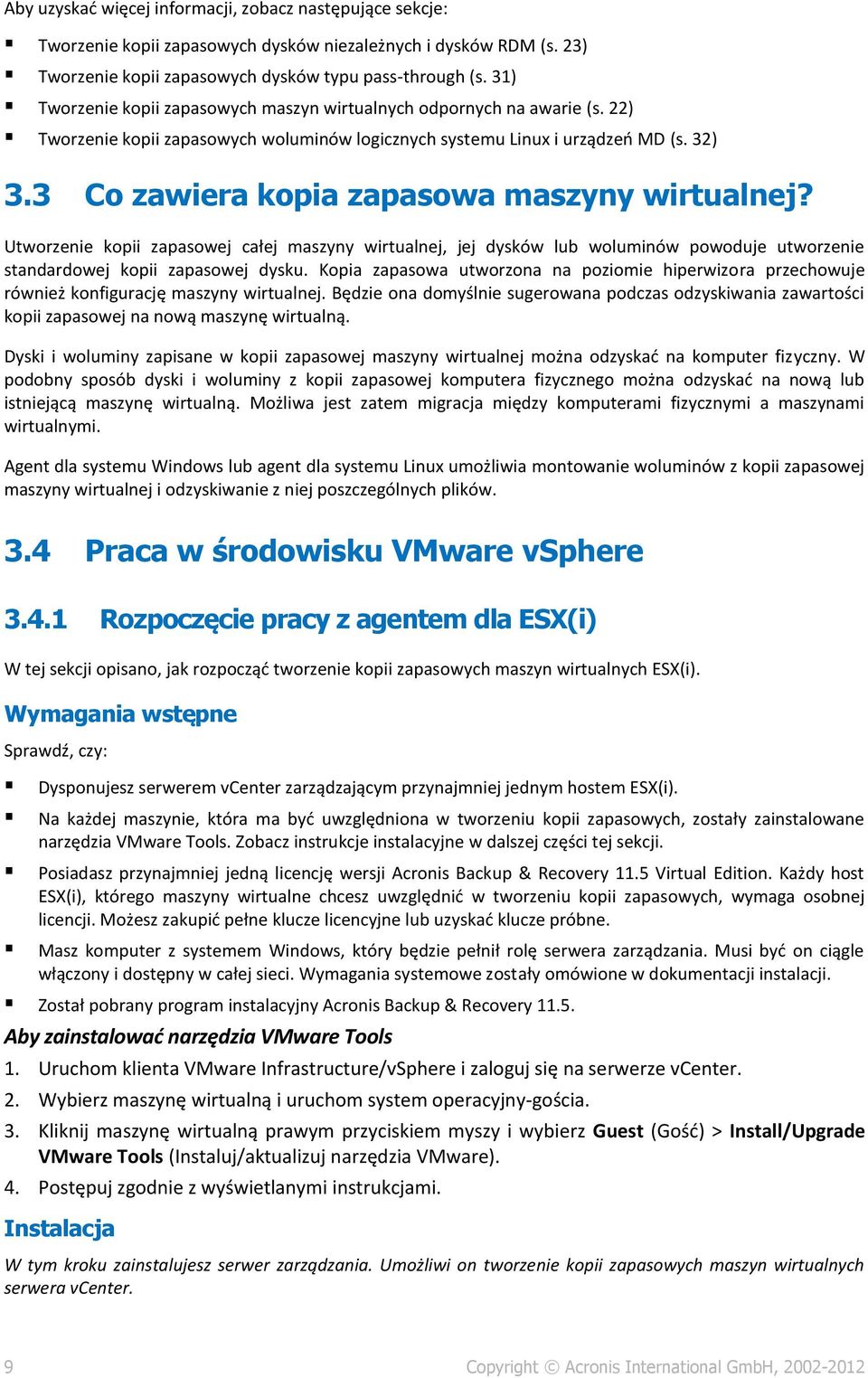 3 Co zawiera kopia zapasowa maszyny wirtualnej? Utworzenie kopii zapasowej całej maszyny wirtualnej, jej dysków lub woluminów powoduje utworzenie standardowej kopii zapasowej dysku.