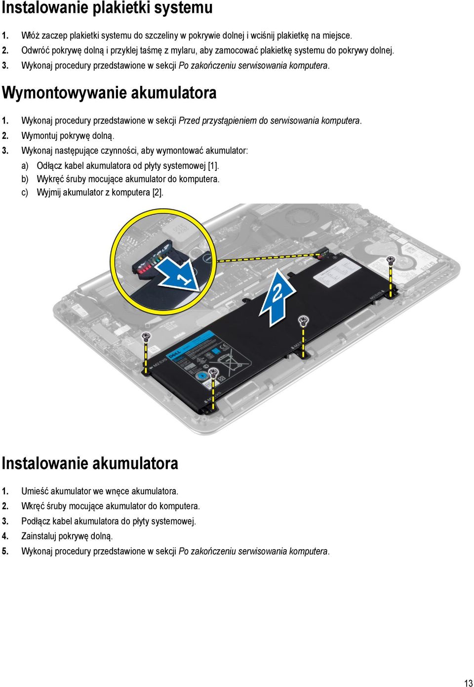 Wymontowywanie akumulatora 1. Wykonaj procedury przedstawione w sekcji Przed przystąpieniem do serwisowania komputera. 2. Wymontuj pokrywę dolną. 3.