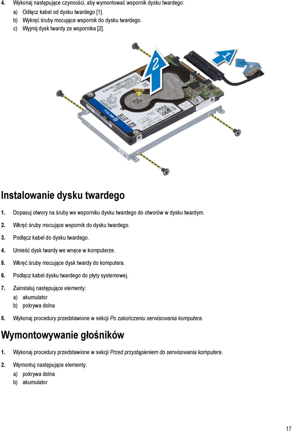 Wkręć śruby mocujące wspornik do dysku twardego. 3. Podłącz kabel do dysku twardego. 4. Umieść dysk twardy we wnęce w komputerze. 5. Wkręć śruby mocujące dysk twardy do komputera. 6.