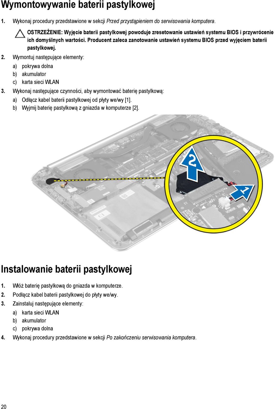 Producent zaleca zanotowanie ustawień systemu BIOS przed wyjęciem baterii pastylkowej. 2. Wymontuj następujące elementy: a) pokrywa dolna b) akumulator c) karta sieci WLAN 3.