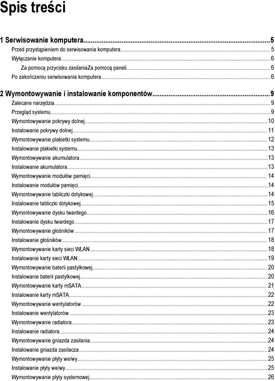 .. 10 Instalowanie pokrywy dolnej... 11 Wymontowywanie plakietki systemu...12 Instalowanie plakietki systemu...13 Wymontowywanie akumulatora...13 Instalowanie akumulatora.