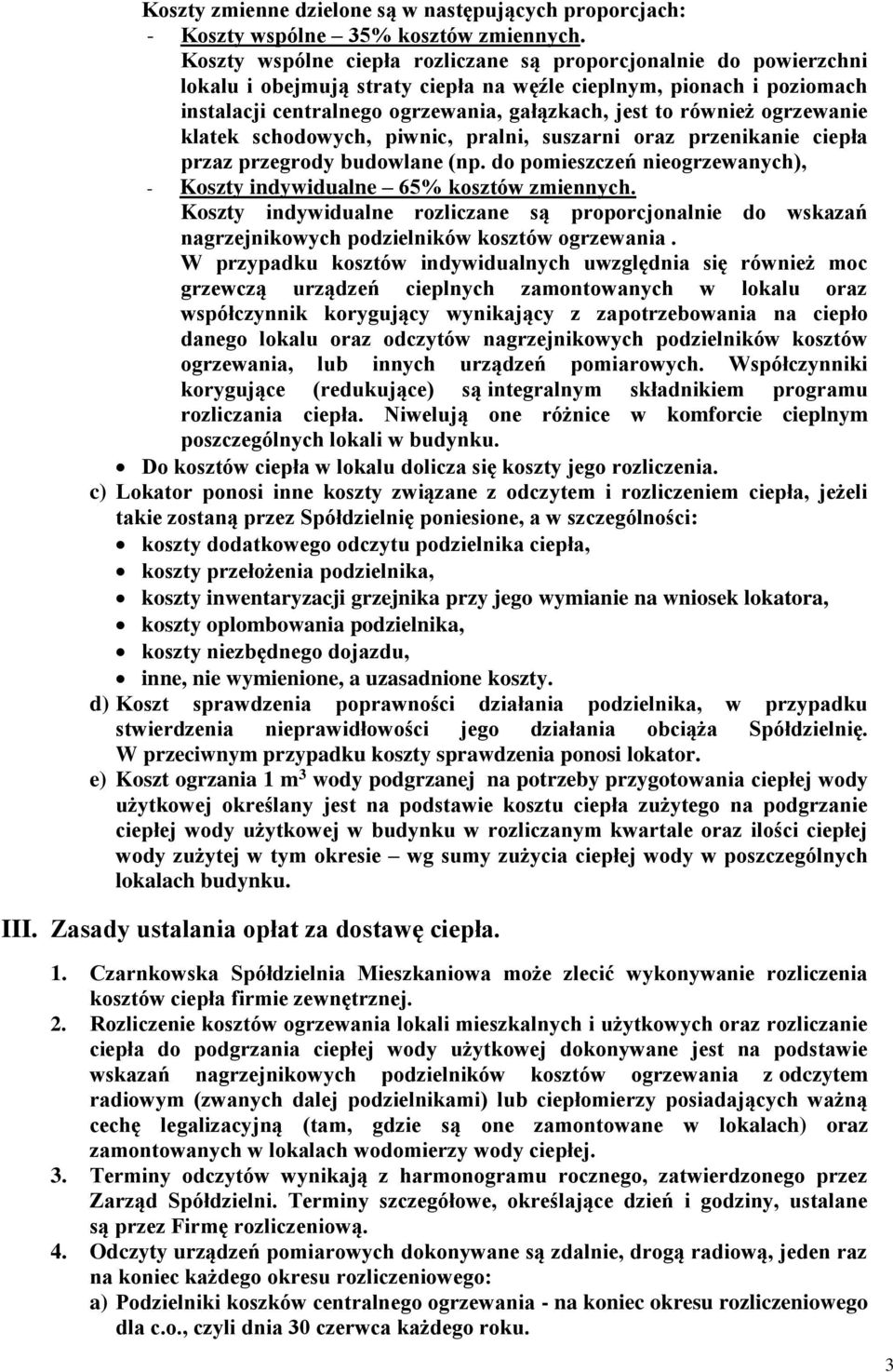 ogrzewanie klatek schodowych, piwnic, pralni, suszarni oraz przenikanie ciepła przaz przegrody budowlane (np. do pomieszczeń nieogrzewanych), - Koszty indywidualne 65% kosztów zmiennych.