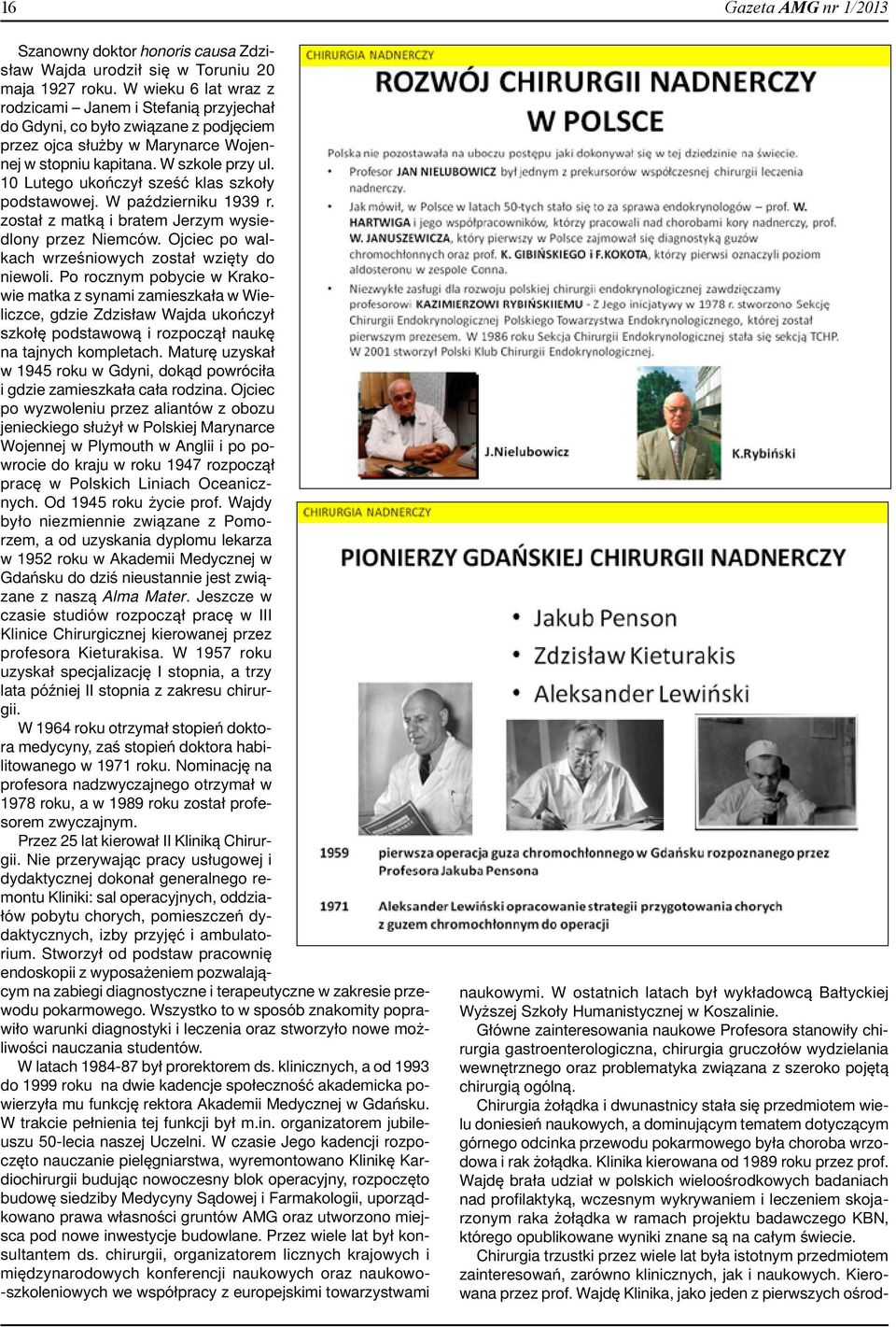 10 Lutego ukończył sześć klas szkoły podstawowej. W październiku 1939 r. został z matką i bratem Jerzym wysiedlony przez Niemców. Ojciec po walkach wrześniowych został wzięty do niewoli.