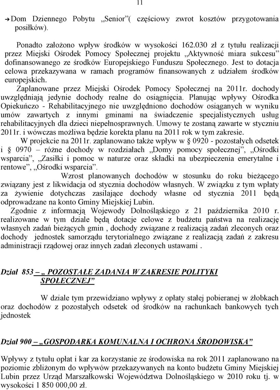 Jest to dotacja celowa przekazywana w ramach programów finansowanych z udziałem środków europejskich. Zaplanowane przez Miejski Ośrodek Pomocy Społecznej na 2011r.