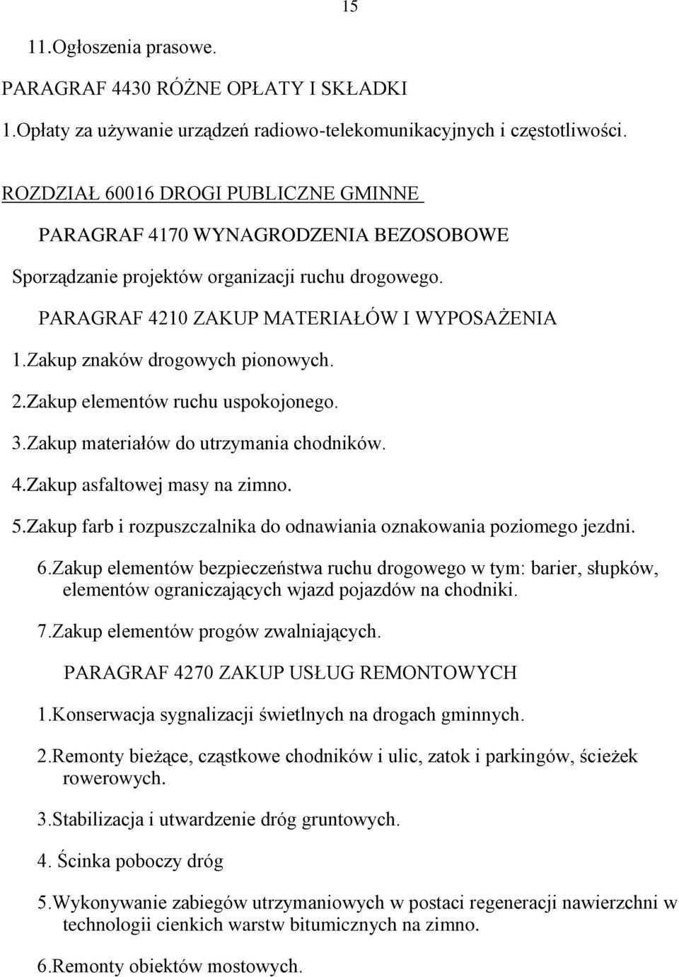 Zakup znaków drogowych pionowych. 2.Zakup elementów ruchu uspokojonego. 3.Zakup materiałów do utrzymania chodników. 4.Zakup asfaltowej masy na zimno. 5.