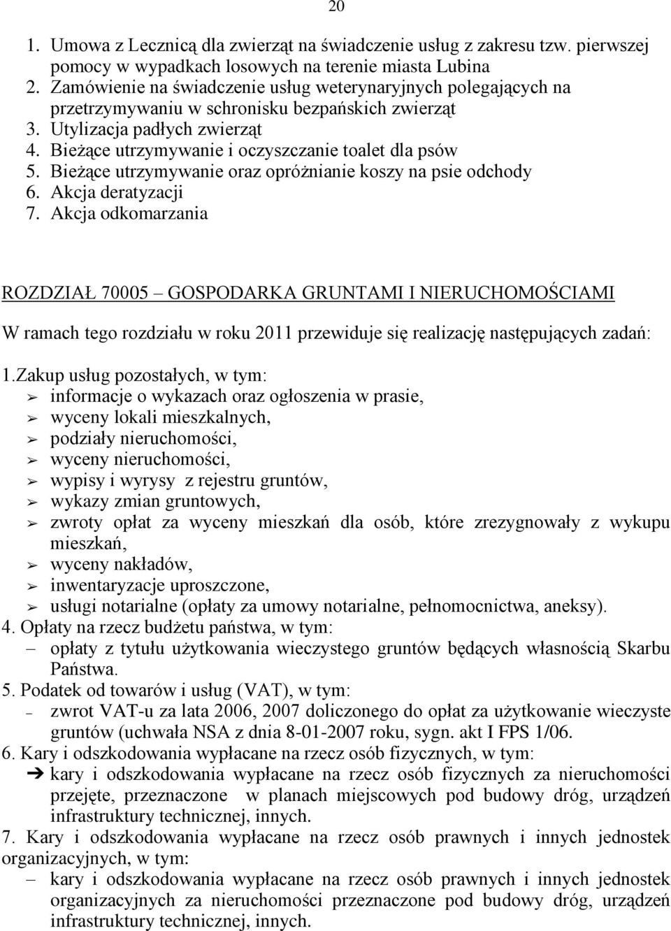 Bieżące utrzymywanie i oczyszczanie toalet dla psów 5. Bieżące utrzymywanie oraz opróżnianie koszy na psie odchody 6. Akcja deratyzacji 7.