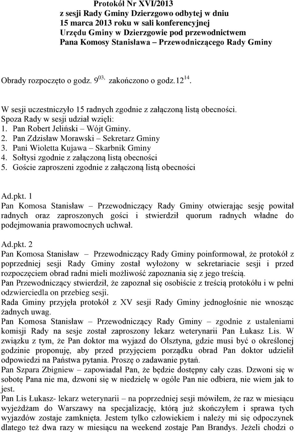 Pan Robert Jeliński Wójt Gminy. 2. Pan Zdzisław Morawski Sekretarz Gminy 3. Pani Wioletta Kujawa Skarbnik Gminy 4. Sołtysi zgodnie z załączoną listą obecności 5.