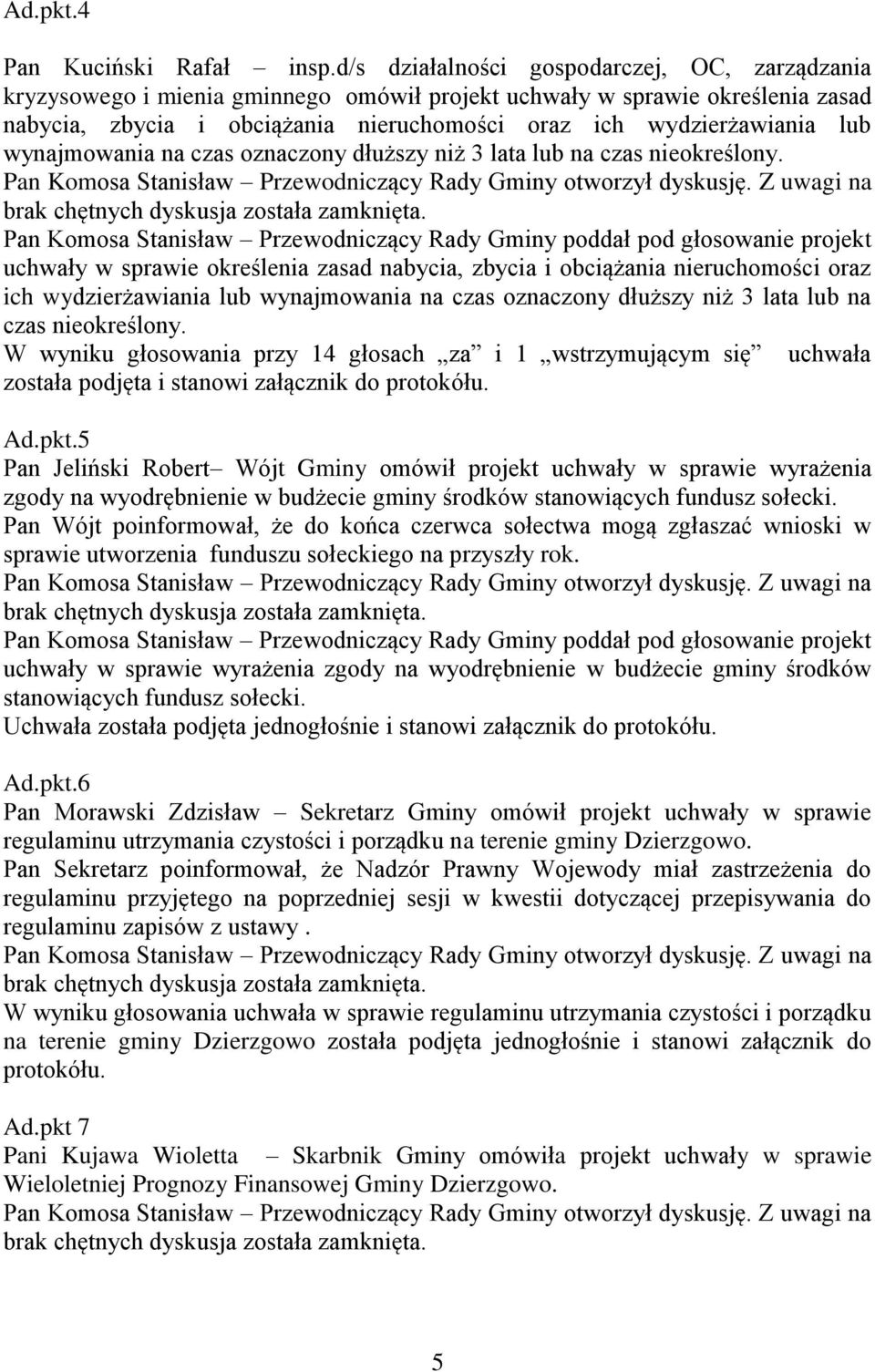 wynajmowania na czas oznaczony dłuższy niż 3 lata lub na czas nieokreślony. Pan Komosa Stanisław Przewodniczący Rady Gminy otworzył dyskusję. Z uwagi na brak chętnych dyskusja została zamknięta.