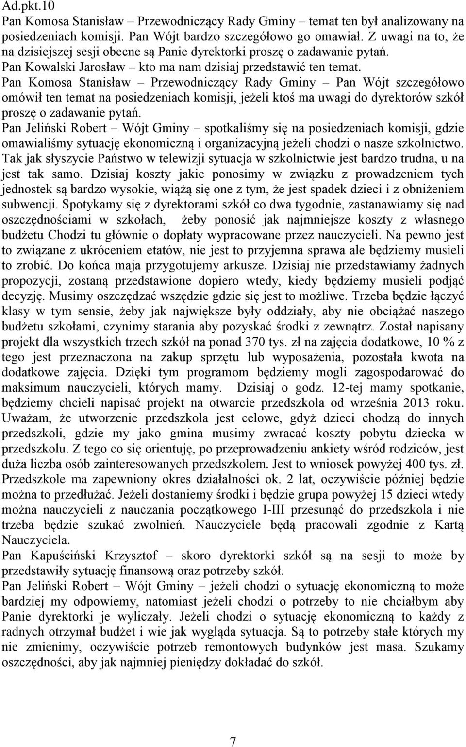 Pan Komosa Stanisław Przewodniczący Rady Gminy Pan Wójt szczegółowo omówił ten temat na posiedzeniach komisji, jeżeli ktoś ma uwagi do dyrektorów szkół proszę o zadawanie pytań.